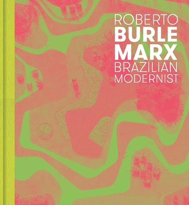 Roberto Burle Marx: Brazilian Modernist - Hoffmann, Jens, and Nahson, Claudia J