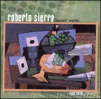 Roberto Sierra: Clarinet Works - Heidi Hoffman (cello); Richard Faria (clarinet); Robert Bridge (percussion); Xak Bjerken (piano)