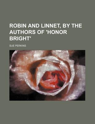 Robin and Linnet, by the Authors of 'Honor Bright' - Perkins, Sue