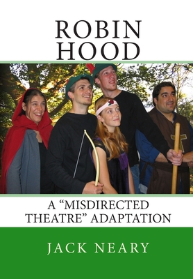 Robin Hood: A "Misdirected Theatre" Adaptation - Neary, Jack