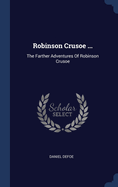 Robinson Crusoe ...: The Farther Adventures Of Robinson Crusoe