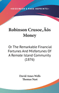 Robinson Crusoe's Money: Or The Remarkable Financial Fortunes And Misfortunes Of A Remote Island Community (1876)