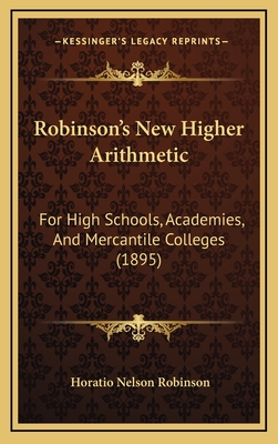 Robinson's New Higher Arithmetic: For High Schools, Academies, And Mercantile Colleges (1895) - Robinson, Horatio Nelson