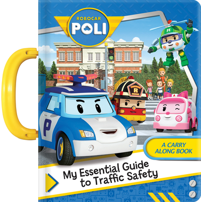 Robocar Poli: My Essential Guide to Traffic Safety: A Carry Along Book - Delporte, Corinne (Text by), and Royvisual (Illustrator)
