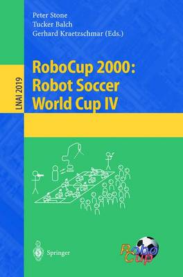 Robocup 2000: Robot Soccer World Cup IV - Stone, Peter (Editor), and Balch, Tucker (Editor), and Kraetzschmar, Gerhard (Editor)