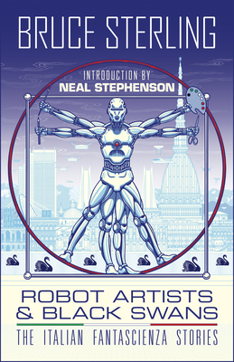 Robot Artists & Black Swans: The Italian Fantascienza Stories - Sterling, Bruce, and Stephenson, Neal (Introduction by), and Argento, Bruno (Foreword by)