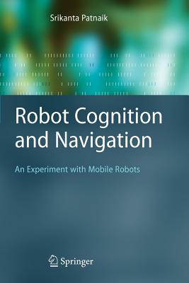 Robot Cognition and Navigation: An Experiment with Mobile Robots - Patnaik, Srikanta