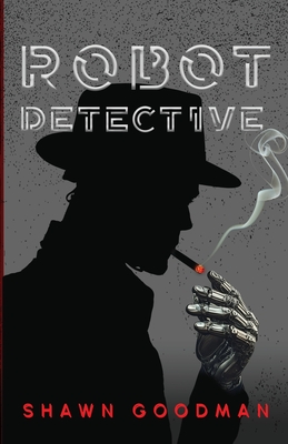 Robot Detective - Goodman, Shawn