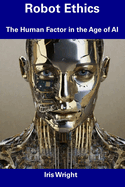 Robot Ethics: The Human Factor in the Age of AI