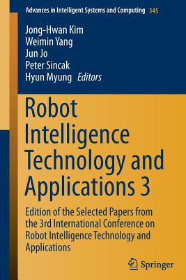 Robot Intelligence Technology and Applications 3: Results from the 3rd International Conference on Robot Intelligence Technology and Applications - Kim, Jong-Hwan (Editor), and Yang, Weimin (Editor), and Jo, Jun (Editor)