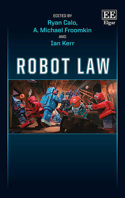 Robot Law - Calo, Ryan (Editor), and Froomkin, A. Michael (Editor), and Kerr, Ian (Editor)