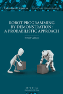 Robot Programming by Demonstration: A Probabilistic Approach