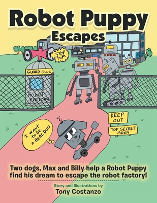 Robot Puppy Escapes: Two Dogs, Max and Billy Help a Robot Puppy Find His Dream to Escape the Robot Factory! - Costanzo, Tony