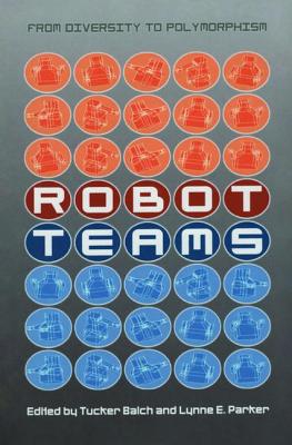 Robot Teams: From Diversity to Polymorphism - Balch, Tucker (Editor), and Parker, Lynne E (Editor)