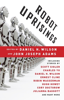 Robot Uprisings - Wilson, Daniel H (Editor), and Adams, John Joseph (Editor)