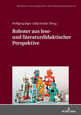 Roboter Aus Lese- Und Literaturdidaktischer Perspektive - Dawidowski, Christian (Editor), and J?ger, Wolfgang, and Sander, Julia