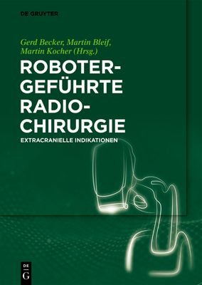 Robotergefhrte Radiochirurgie: Extracranielle Indikationen - Becker, Gerd (Editor), and Bleif, Martin (Editor), and Kocher, Martin (Editor)