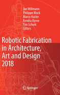 Robotic Fabrication in Architecture, Art and Design 2018: Foreword by Sigrid Brell-okcan and Johannes Braumann, Association for Robots in Architecture