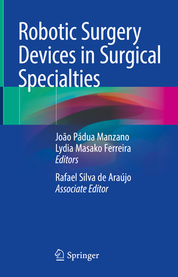 Robotic Surgery Devices in Surgical Specialties - Manzano, Joo Pdua (Editor), and Ferreira, Lydia Masako (Editor)