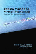 Robotic Vision and Virtual Interfacing: Seeing, Sensing, Shaping