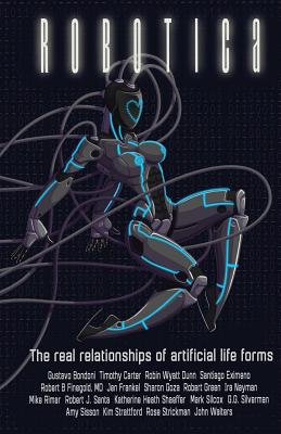 Robotica: The Real Relationships of Artificial Life Forms - Bondoni, Gustavo, and Carter, Timothy, and Dunn, Robin Wyatt