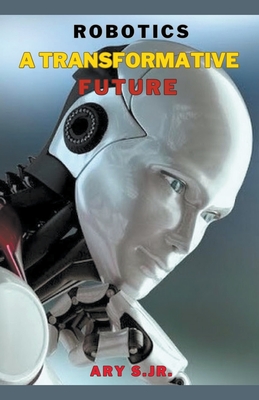 Robotics: A Transformative Future - S, Ary, Jr.