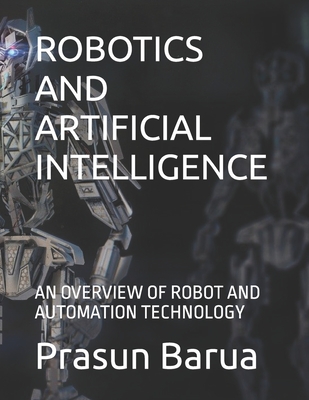 Robotics and Artificial Intelligence: An Overview of Robot and Automation Technology - Barua, Prasun