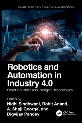Robotics and Automation in Industry 4.0: Smart Industries and Intelligent Technologies - Sindhwani, Nidhi (Editor), and Anand, Rohit (Editor), and George, A (Editor)