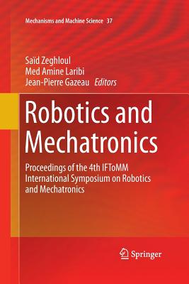 Robotics and Mechatronics: Proceedings of the 4th Iftomm International Symposium on Robotics and Mechatronics - Zeghloul, Sad (Editor), and Laribi, Med Amine (Editor), and Gazeau, Jean-Pierre (Editor)