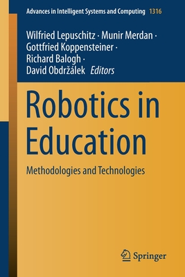 Robotics in Education: Methodologies and Technologies - Lepuschitz, Wilfried (Editor), and Merdan, Munir (Editor), and Koppensteiner, Gottfried (Editor)