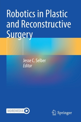 Robotics in Plastic and Reconstructive Surgery - Selber, Jesse C. (Editor)