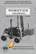 Robotics Journal - A Technical Diary for Stem Students & Robotics Enthusiasts: Build Ideas, Code Plans, Parts List, Troubleshooting Notes, Competition Results, Meeting Minutes, Gray Circuit