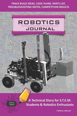 Robotics Journal - A Technical Diary for Stem Students & Robotics Enthusiasts: Build Ideas, Code Plans, Parts List, Troubleshooting Notes, Competition Results, Meeting Minutes, Purple Circuit - Bread, Digital