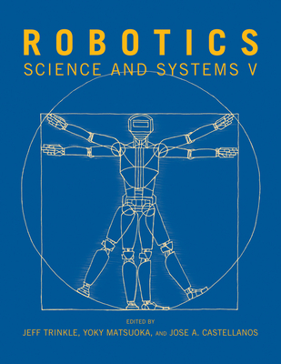 Robotics: Science and Systems V - Trinkle, Jeff (Editor), and Matsuoka, Yoky (Editor), and Castellanos, Jose A (Editor)
