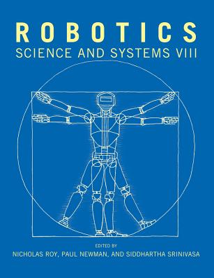 Robotics: Science and Systems VIII - Roy, Nicholas (Editor), and Newman, Paul (Editor), and Srinivasa, Siddhartha (Contributions by)