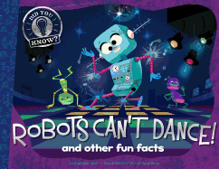 Robots Can't Dance!: And Other Fun Facts