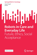Robots in Care and Everyday Life: Future, Ethics, Social Acceptance