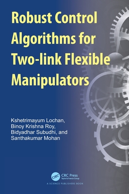 Robust Control Algorithms for Flexible Manipulators - Lochan, Kshetrimayum, and Roy, Binoy Krishna, and Subudhi, Bidyadhar