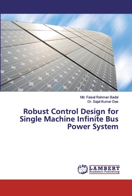Robust Control Design for Single Machine Infinite Bus Power System - Badal, MD Faisal Rahman, and Das, Sajal Kumar, Dr.
