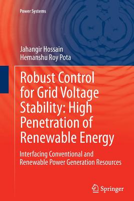 Robust Control for Grid Voltage Stability: High Penetration of Renewable Energy: Interfacing Conventional and Renewable Power Generation Resources - Hossain, Jahangir, and Pota, Hemanshu Roy