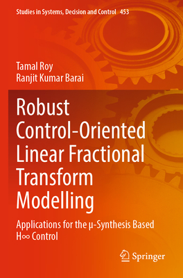 Robust Control-Oriented Linear Fractional Transform Modelling: Applications for the -Synthesis Based H Control - Roy, Tamal, and Barai, Ranjit Kumar