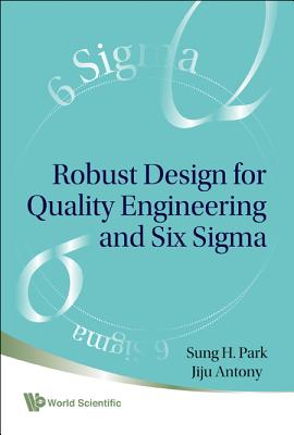 Robust Design for Quality Engineering and Six Sigma - Antony, Jiju, Dr., and Park, Sung Hyun