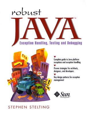 Robust Java: Exception Handling, Testing, and Debugging - Stelting, Stephen A