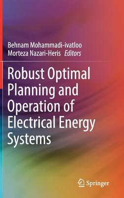 Robust Optimal Planning and Operation of Electrical Energy Systems - Mohammadi-Ivatloo, Behnam (Editor), and Nazari-Heris, Morteza (Editor)