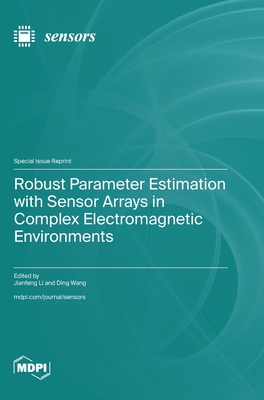 Robust Parameter Estimation with Sensor Arrays in Complex Electromagnetic Environments - Li, Jianfeng, and Wang, Ding (Guest editor)
