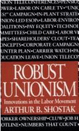 Robust Unionism: Innovations in the Labor Movement - Shostak, Arthur B