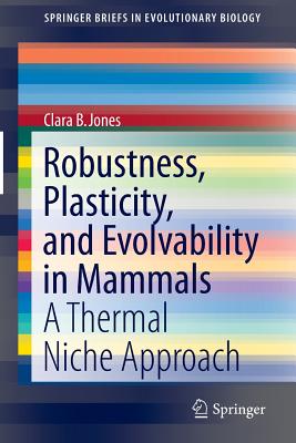 Robustness, Plasticity, and Evolvability in Mammals: A Thermal Niche Approach - Jones, Clara B