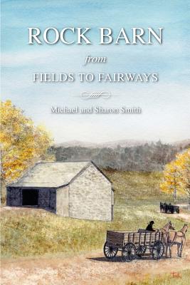 Rock Barn: From Fields to Fairways - Smith, Sharon E, and Kirkby, Tim, and Smith, Michael E