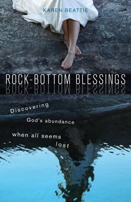 Rock-Bottom Blessings: Discovering God's Abundance When All Seems Lost - Beattie, Karen