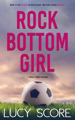 Rock Bottom Girl: A Small Town Romantic Comedy - Score, Lucy
